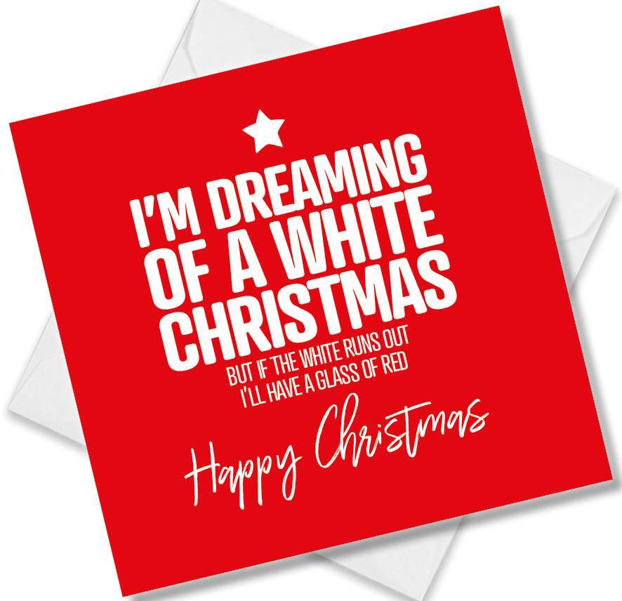 funny christmas card saying I’m Dreaming Of A White Christmas