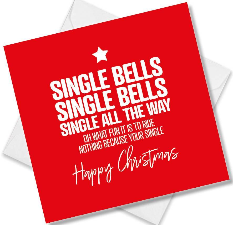 funny christmas card saying Single Bells Single Bells Single All The Way Oh What Fun It Is To Ride Nothing Because Your Single