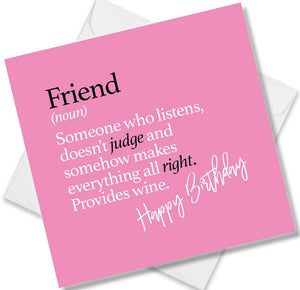 Funny birthday card saying Friend (noun) Someone who listens, doesn’t judge and somehow makes everything all right. Provides wine.