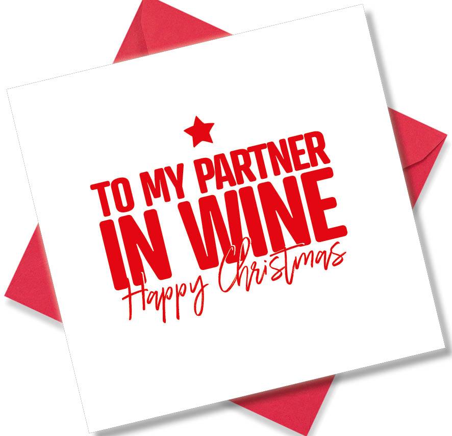 funny christmas card saying Happy Christmas To My Partner In Wine