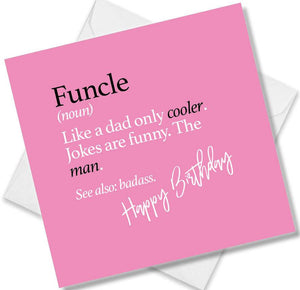 Funny birthday card saying Funcle (noun) Like a dad only cooler. Jokes are funny. The man. See also: badass.