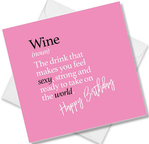 Funny birthday card saying Wine (noun) The drink that makes you feel sexy, strong and ready to take on the world.