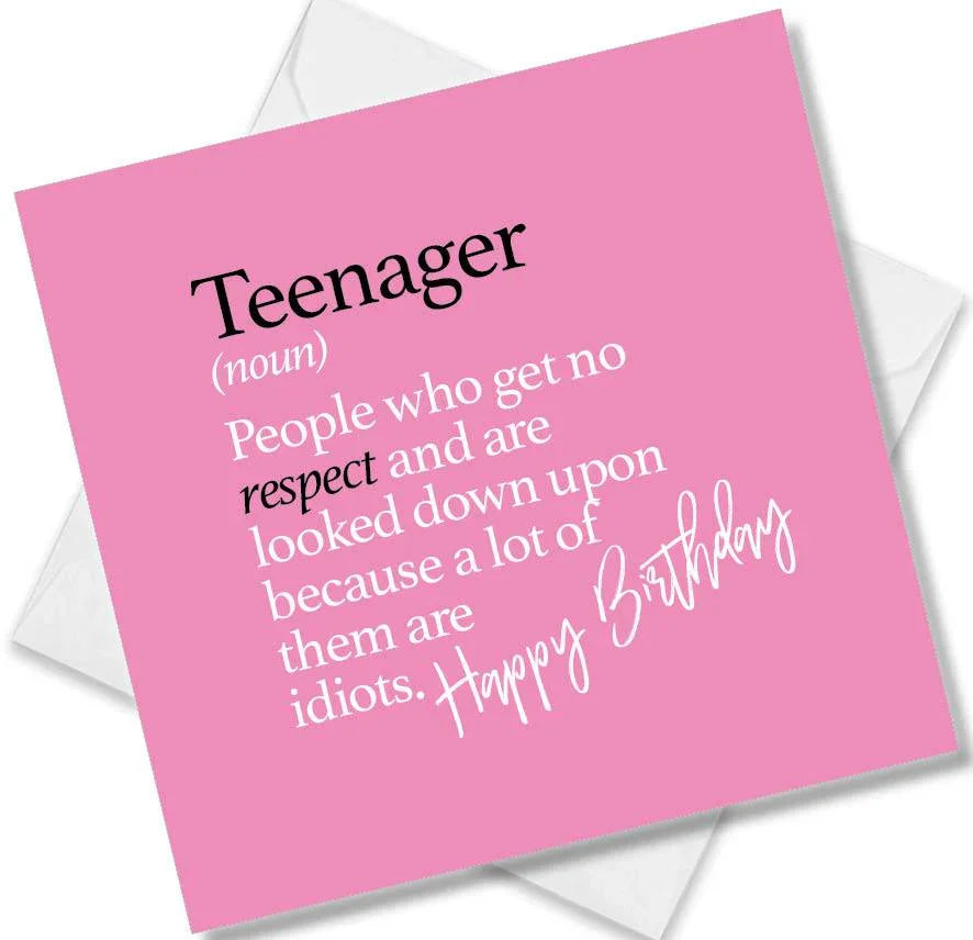 Funny birthday card saying Teenager (noun) People who get no respect and are looked down upon because a lot of them are idiots.