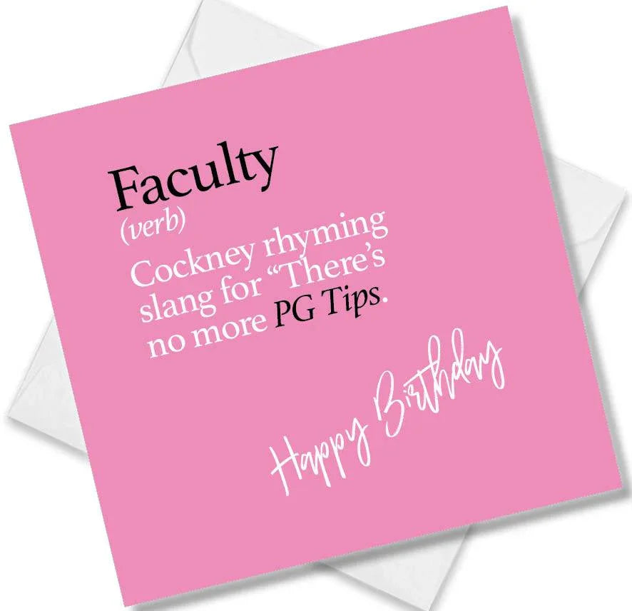 Funny birthday card saying Faculty (verb) Cockney rhyming slang for “There’s no more PG Tips.
