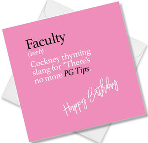 Funny birthday card saying Faculty (verb) Cockney rhyming slang for “There’s no more PG Tips.