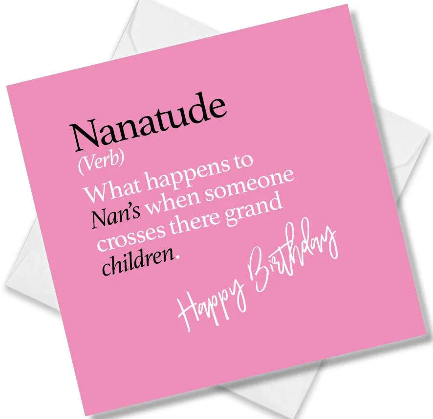 Funny birthday card saying Nanatude (Verb) What happens to Nan’s when someone crosses there grand children.