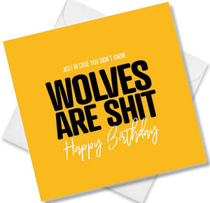 Football Birthday Card saying Just in case you didn't know Wolves are shit