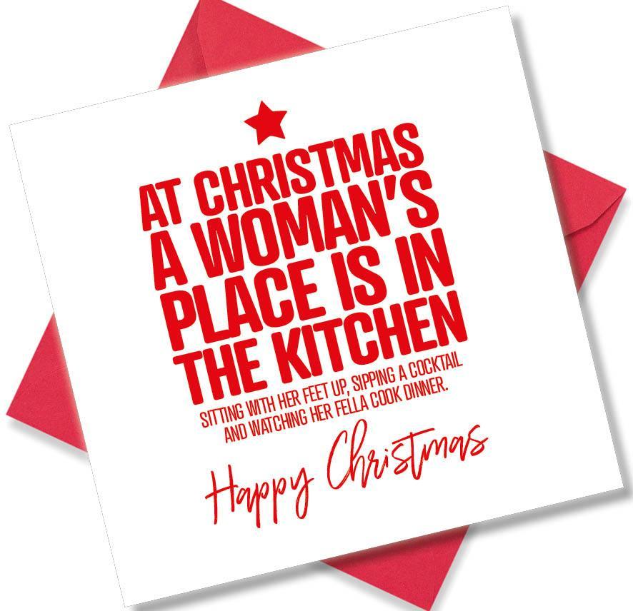 funny christmas card saying At Christmas A Woman’s Place Is In The Kitchen Sitting With Her Feet Up, Sipping A Cocktail And Watching Her Fella Cook Dinner.
