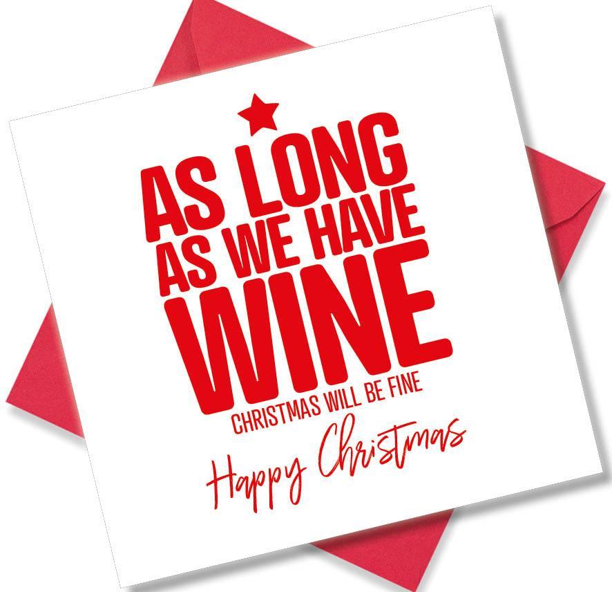funny christmas card saying As long as we have wine Christmas will be fine