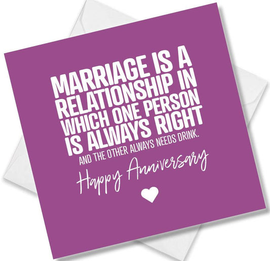 Funny Anniversary Card saying Marriage Is A Relationship In Which One Person Is Always Right, And The Other
