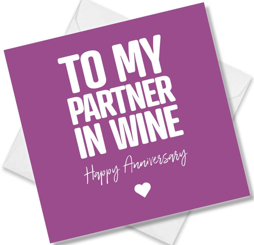 Funny Anniversary Card saying To My Partner In Wine