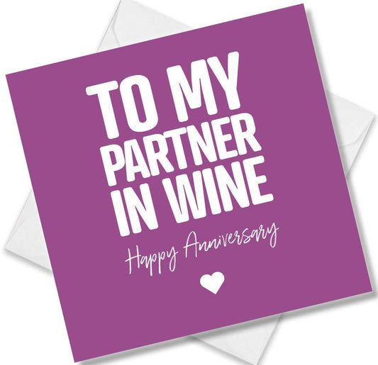 Funny Anniversary Card saying To My Partner In Wine