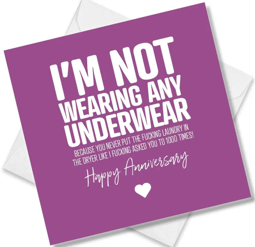 Funny Anniversary Card saying Im Not Wearing Any Underwear Because You Never Put The Fucking Laundry In