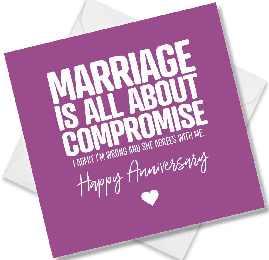 Funny Anniversary Card saying Marriage is all about compromise, i admit I’m wrong and she agrees with me.