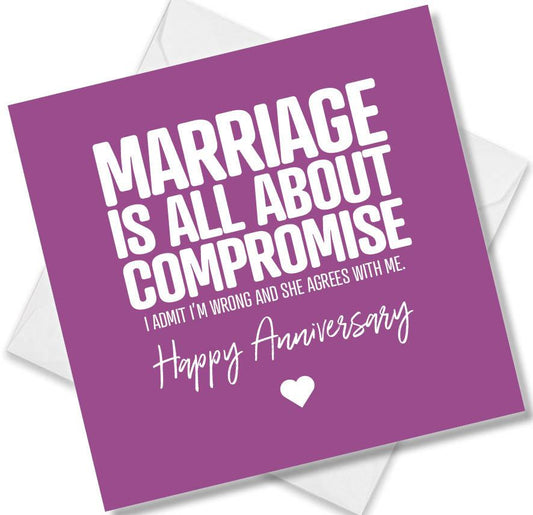 Funny Anniversary Card saying Marriage is all about compromise, i admit I’m wrong and she agrees with me.