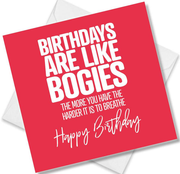 Funny Birthday Cards - Birthdays Are Like Bogies The More You Have The Harder It Is To Breathe Happy Birthday