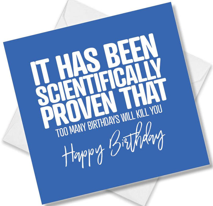 Funny Birthday Cards - It Has Been Scientifically Proven That Too Many Birthdays Will Kill You Happy Birthday