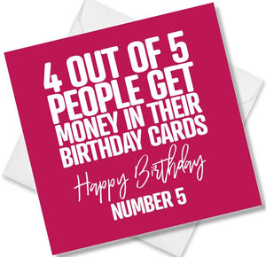 Funny Birthday Cards saying 4 Out of 5 People Get money In Their Birthday Cards. Happy Birthday Number 5