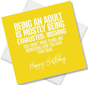 Funny Birthday Cards saying Being An Adult Is mostly Being Exhausted, Wishing You Hadn’t Made Plans And Wondering How You