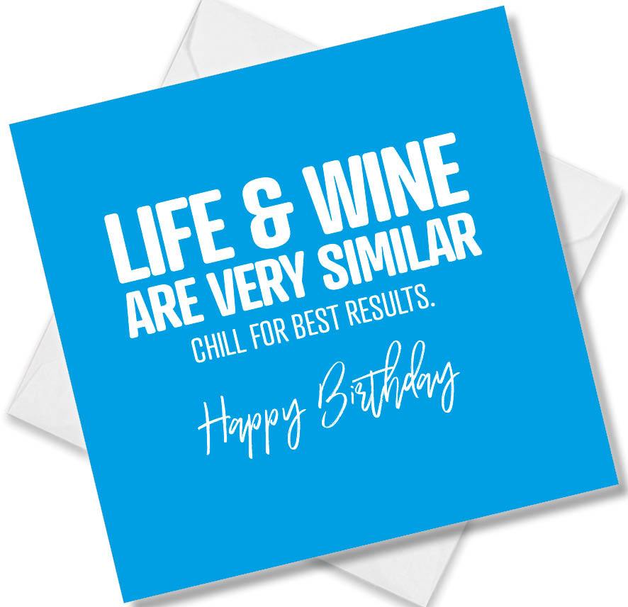 Funny Birthday Cards saying Life & Wine Are Very Similar Chill For best Results. Happy Birthday