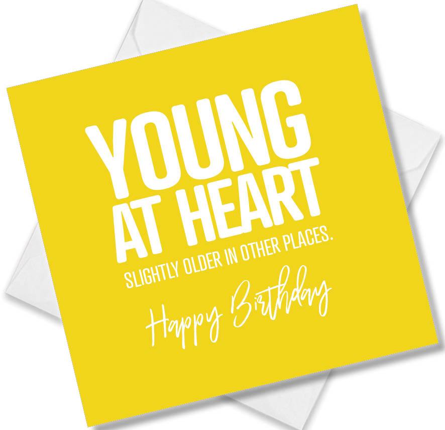 Funny Birthday Cards saying Young At Heart Slightly Older in Other Places. Happy Birthday
