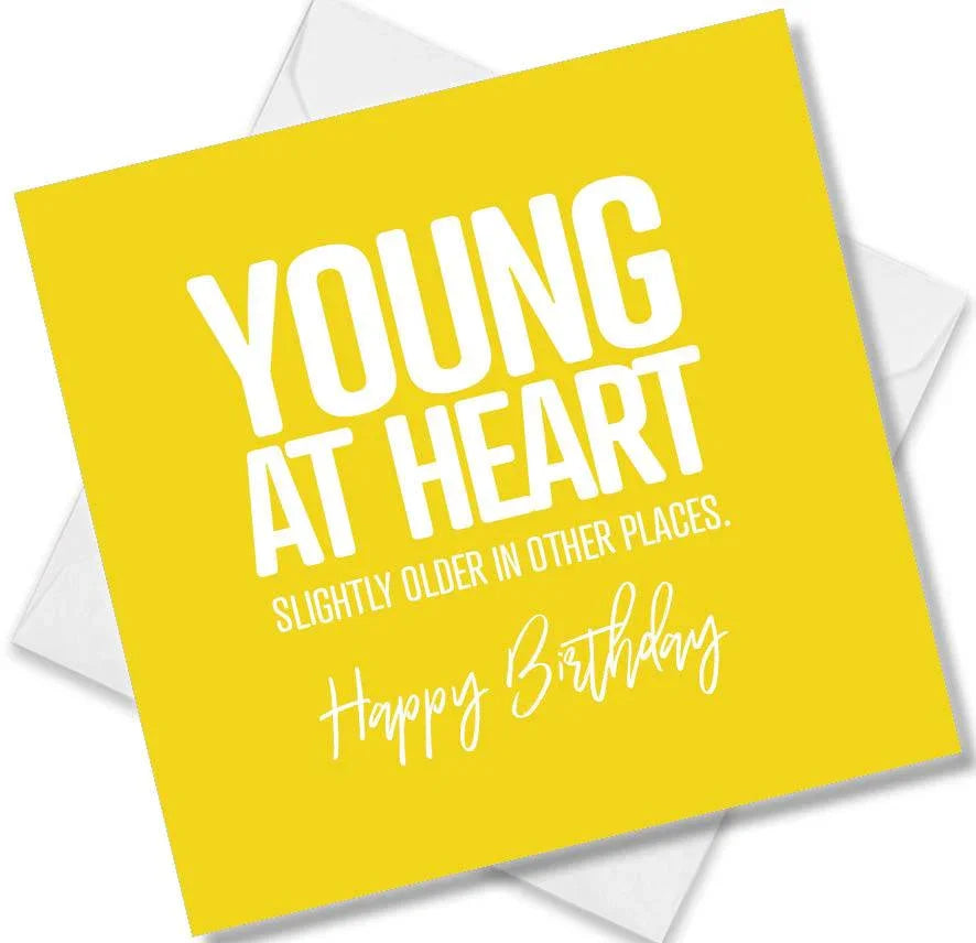 Funny Birthday Cards saying Young At Heart Slightly Older in Other Places. Happy Birthday