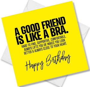 Funny Birthday Cards saying A Good Friend Is Like A Bra. Hard To Find, Supportive, Comfortable Always Lifts You Up, Makes