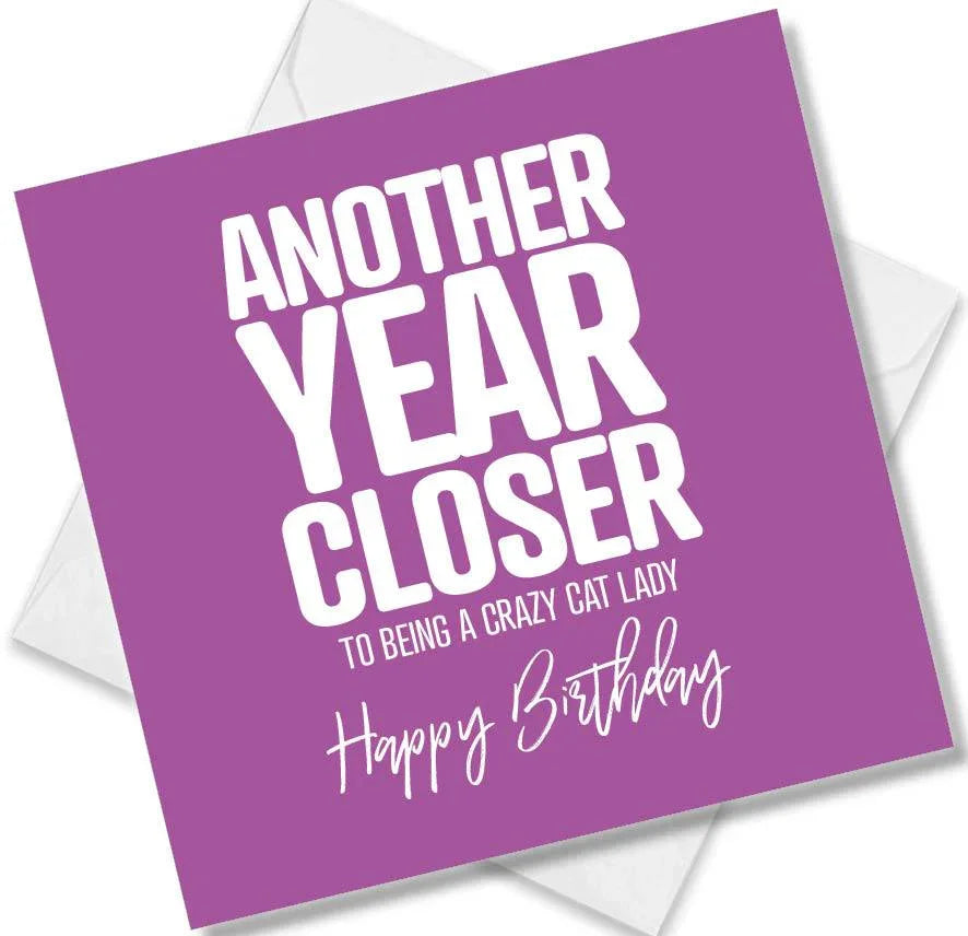 Funny Birthday Cards saying Another year closer to being a crazy cat lady
