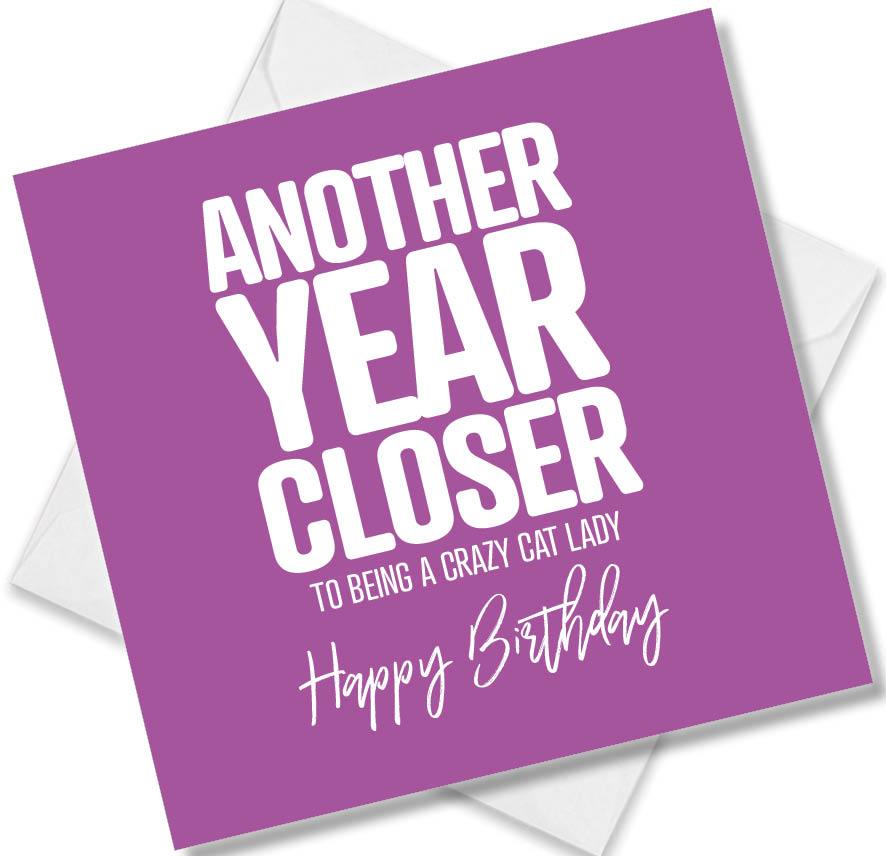 Funny Birthday Cards saying Another year closer to being a crazy cat lady