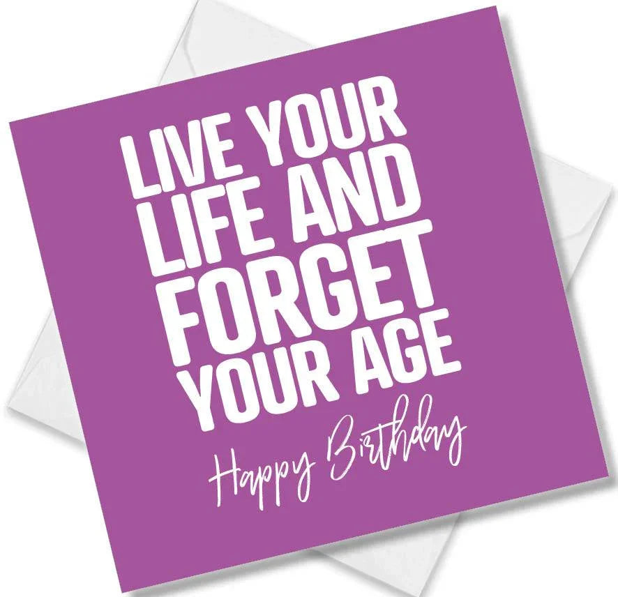 Funny Birthday Cards saying Live your life and forget your age