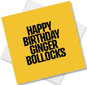 rude birthday card saying happy birthday ginger bollocks
