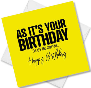 rude birthday card saying as it’s your birthday l’ll let you cum first