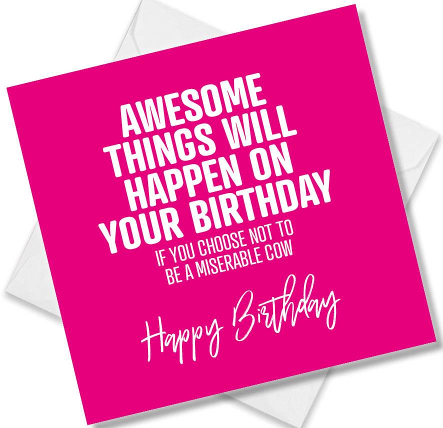 rude birthday card saying awesome things will happen on your birthday if you choose not to be a miserable cow