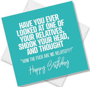 rude birthday card saying have you ever looked at one of your relatives shook your head and thought “how the fuck are we