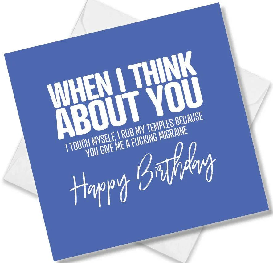 rude birthday card saying when i think about you i touch myself i rub my temples because you give me a fucking migraine