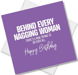 rude birthday card saying behind every nagging woman there’s a man trying to do fuck all! happy birthday