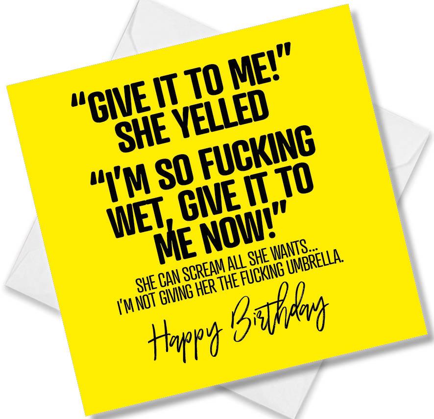 rude birthday card saying “give it to me!” she yelled “i’m so fucking wet