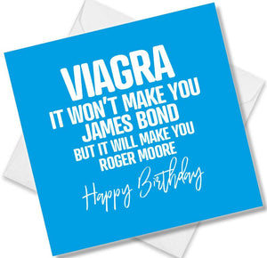 rude birthday card saying viagra it won’t make you james bond but it will make you roger moore happy birthday