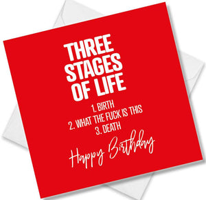 rude birthday card saying three stages of life 1. birth 2. what the fuck is this 3. death happy birthday