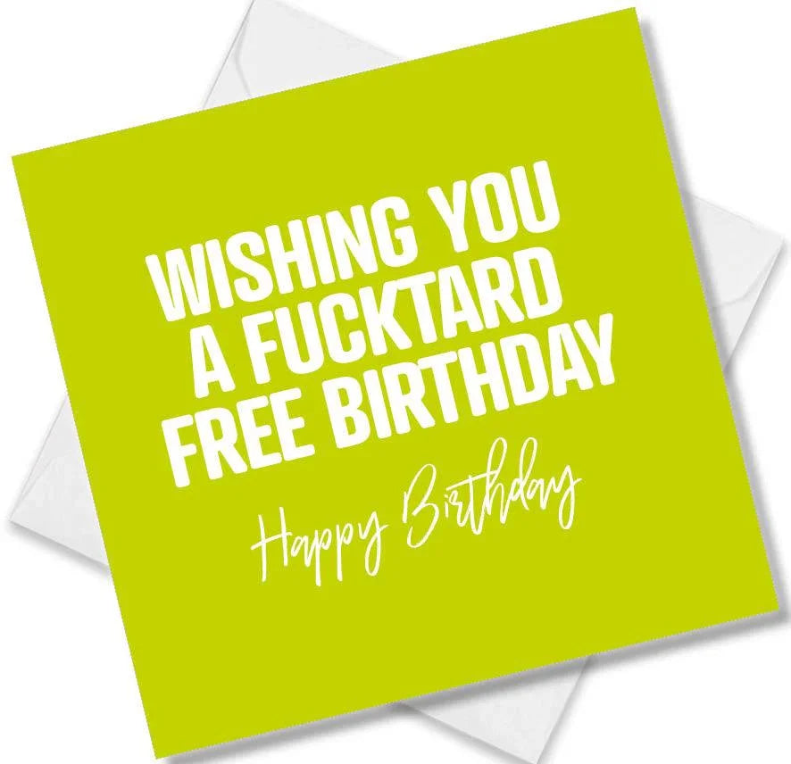 rude birthday card saying wishing you a fucktard free birthday happy birthday