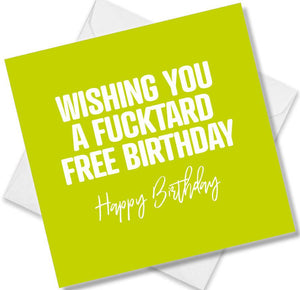 rude birthday card saying wishing you  a fucktard free birthday happy birthday