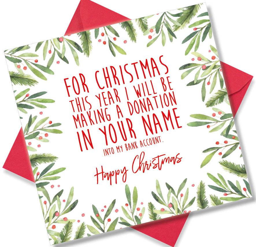 Christmas Card saying For Christmas This Year I will be Making A Donation In Your Name Into my Bank Account Happy Christmas