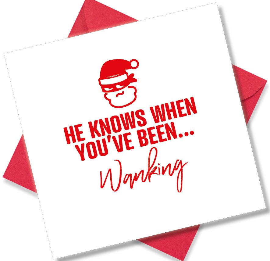 rude christmas card saying He Knows When You’ve Been Wanking