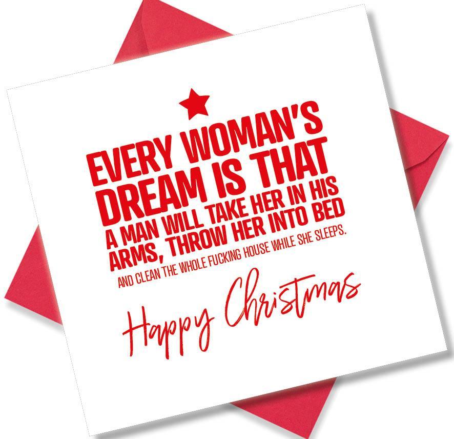 rude christmas card saying Every woman’s dream is that a man will Take Her In His Arms Throw Her into Bed And Clean The Whole Fucking House While She Sleeps
