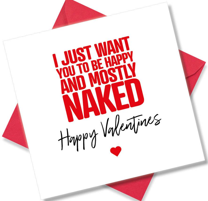 rude valentines card sayingI Just Want You To Be Happy And Mostly Naked