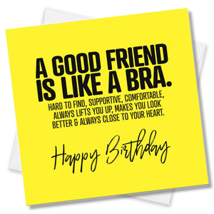 A Good Friend Is Like A Bra. Hard To Find, Supportive, Comfortable Always Lifts You Up, Makes You Look Better & Always Close To Your Heart. Happy Birthday