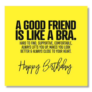 A Good Friend Is Like A Bra. Hard To Find, Supportive, Comfortable Always Lifts You Up, Makes You Look Better & Always Close To Your Heart. Happy Birthday