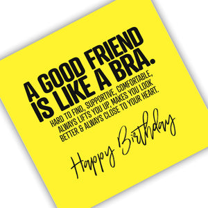 A Good Friend Is Like A Bra. Hard To Find, Supportive, Comfortable Always Lifts You Up, Makes You Look Better & Always Close To Your Heart. Happy Birthday