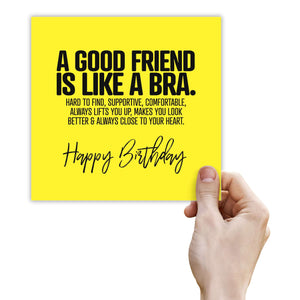 A Good Friend Is Like A Bra. Hard To Find, Supportive, Comfortable Always Lifts You Up, Makes You Look Better & Always Close To Your Heart. Happy Birthday