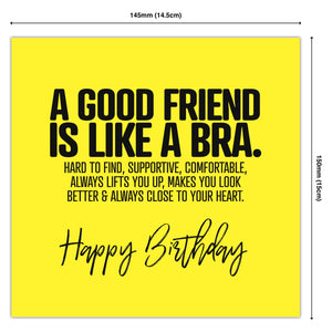 A Good Friend Is Like A Bra. Hard To Find, Supportive, Comfortable Always Lifts You Up, Makes You Look Better & Always Close To Your Heart. Happy Birthday